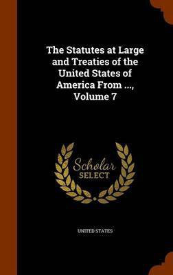 The Statutes at Large and Treaties of the United States of America From ..., Volume 7(English, Hardcover, unknown)