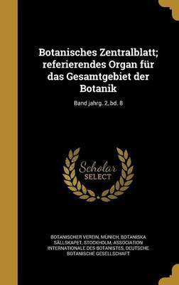 Botanisches Zentralblatt; referierendes Organ fur das Gesamtgebiet der Botanik; Band jahrg. 2, bd. 8(German, Hardcover, unknown)