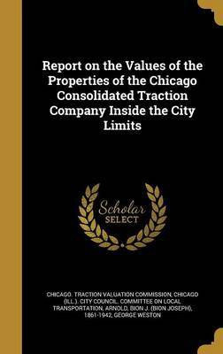 Report on the Values of the Properties of the Chicago Consolidated Traction Company Inside the City Limits(English, Hardcover, unknown)