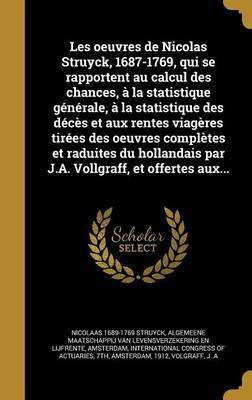Les oeuvres de Nicolas Struyck, 1687-1769, qui se rapportent au calcul des chances, a la statistique generale, a la statistique des deces et aux rentes viageres tirees des oeuvres completes et raduites du hollandais par J.A. Vollgraff, et offertes aux...(French, Hardcover, Struyck Nicolaas 1689-1769 Les oeuvres de Nicolas Struyck, 1687-1769, qui se rapportent au calcul des chances, a la statistique generale, a la statistique des deces et aux rentes viageres tirees des oeuvres completes et raduites du hollandais par J.A. Vollgraff, et offertes aux...(French, Hardcover, Struyck Nicolaas 1689-1769