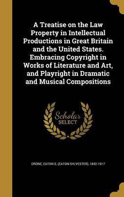 A Treatise on the Law Property in Intellectual Productions in Great Britain and the United States. Embracing Copyright in Works of Literature and Art, and Playright in Dramatic and Musical Compositions(English, Hardcover, unknown)