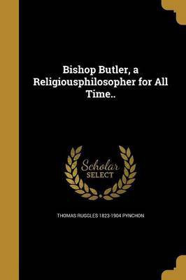Bishop Butler, a Religiousphilosopher for All Time..(English, Paperback, Pynchon Thomas Ruggles 1823-1904)
