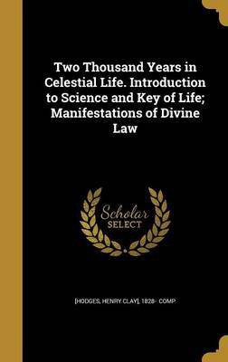 Two Thousand Years in Celestial Life. Introduction to Science and Key of Life; Manifestations of Divine Law(English, Hardcover, unknown)