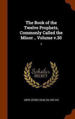 The Book of the Twelve Prophets, Commonly Called the Minor .. Volume v.30(English, Hardcover, unknown)