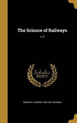 The Science of Railways; v. 9(English, Hardcover, Kirkman Marshall Monroe 1842-1921)