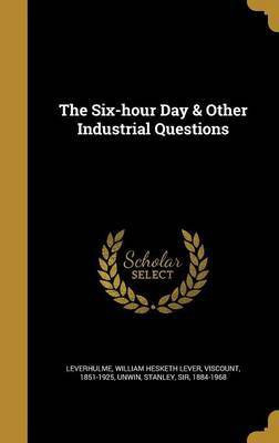 The Six-hour Day & Other Industrial Questions(English, Hardcover, unknown)