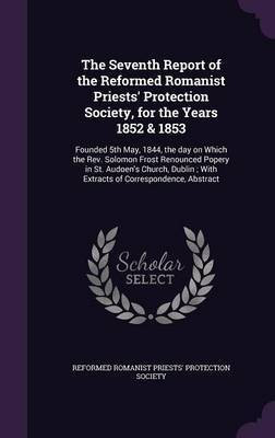 The Seventh Report of the Reformed Romanist Priests' Protection Society, for the Years 1852 & 1853(English, Hardcover, unknown)