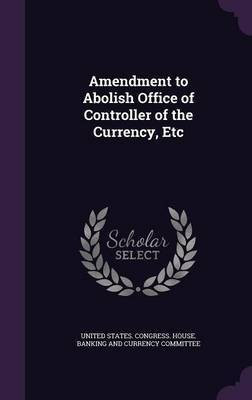 Amendment to Abolish Office of Controller of the Currency, Etc(English, Hardcover, unknown)