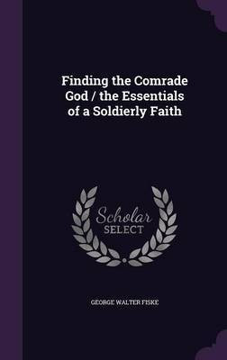 Finding the Comrade God / the Essentials of a Soldierly Faith(English, Hardcover, Fiske George Walter)