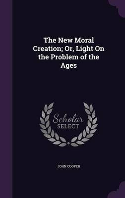The New Moral Creation; Or, Light On the Problem of the Ages(English, Hardcover, Cooper John)