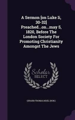 A Sermon [on Luke Ii, 30-32] Preached...on...may 5, 1820, Before The London Society For Promoting Christianity Amongst The Jews(English, Hardcover, unknown)