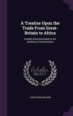 A Treatise Upon the Trade From Great-Britain to Africa(English, Hardcover, Demarin John Peter)