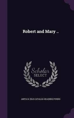 Robert and Mary ..(English, Hardcover, Ferris Anita B [Old Catalog Heading])