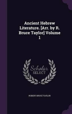 Ancient Hebrew Literature. [Arr. by R. Bruce Taylor] Volume 1(English, Hardcover, Taylor Robert Bruce)