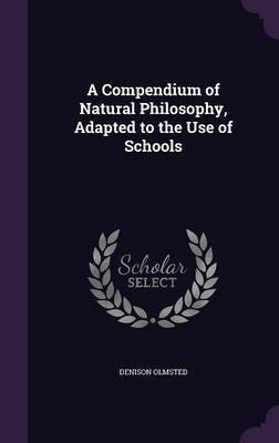 A Compendium of Natural Philosophy, Adapted to the Use of Schools(English, Hardcover, Olmsted Denison)
