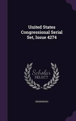 United States Congressional Serial Set, Issue 4274(English, Hardcover, Anonymous)