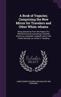 A Book of Vagaries; Comprising the New Mirror for Travelers and Other Whim-whams(English, Hardcover, Paulding James Kirke)