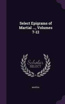 Select Epigrams of Martial ..., Volumes 7-12(English, Hardcover, Martial)