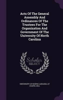 Acts Of The General Assembly And Ordinances Of The Trustees For The Organization And Government Of The University Of North Carolina(English, Hardcover, unknown)
