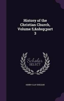 History of the Christian Church, Volume 5, part 3(English, Hardcover, Sheldon Henry Clay)
