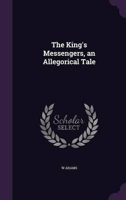 The King's Messengers, an Allegorical Tale(English, Hardcover, Adams W)