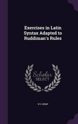 Exercises in Latin Syntax Adapted to Ruddiman's Rules(English, Hardcover, Kemp W S)