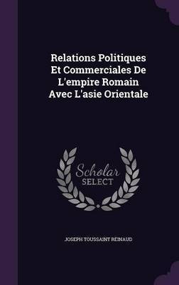 Relations Politiques Et Commerciales De L'empire Romain Avec L'asie Orientale(English, Hardcover, Reinaud Joseph Toussaint)