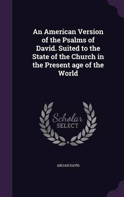 An American Version of the Psalms of David. Suited to the State of the Church in the Present age of the World(English, Hardcover, Davis Abijah)