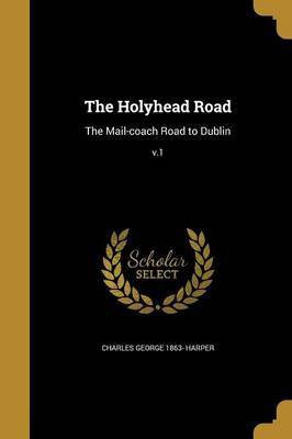 The Holyhead Road(English, Paperback, Harper Charles George 1863-)