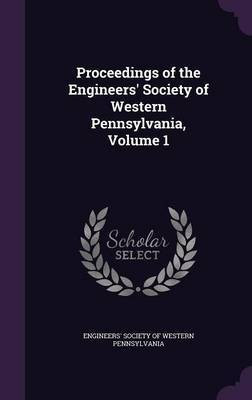 Proceedings of the Engineers' Society of Western Pennsylvania, Volume 1(English, Hardcover, unknown)