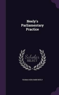 Neely's Parliamentary Practice(English, Hardcover, Neely Thomas Benjamin)