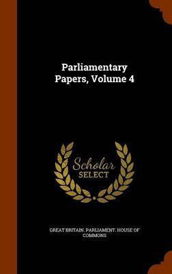 Parliamentary Papers, Volume 4(English, Hardcover, unknown)