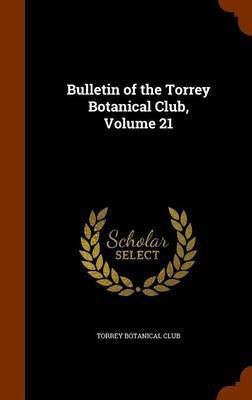 Bulletin of the Torrey Botanical Club, Volume 21(English, Hardcover, unknown)
