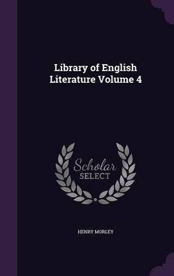 Library of English Literature Volume 4(English, Hardcover, Morley Henry)