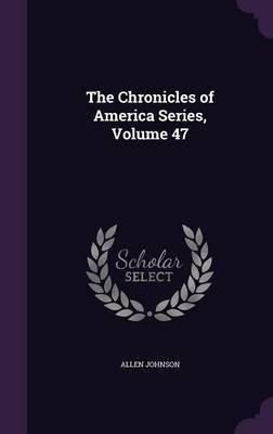 The Chronicles of America Series, Volume 47(English, Hardcover, Johnson Allen)