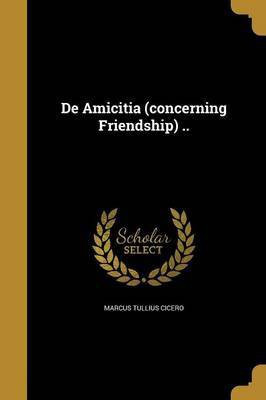 De Amicitia (concerning Friendship) ..(English, Paperback, Cicero Marcus Tullius)