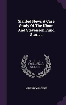 Slanted News A Case Study Of The Nixon And Stevenson Fund Stories(English, Hardcover, Rowse Arthur Edward)