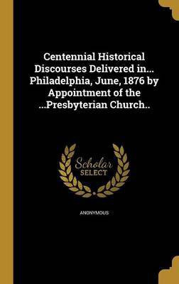 Centennial Historical Discourses Delivered in... Philadelphia, June, 1876 by Appointment of the ...Presbyterian Church..(English, Hardcover, unknown)