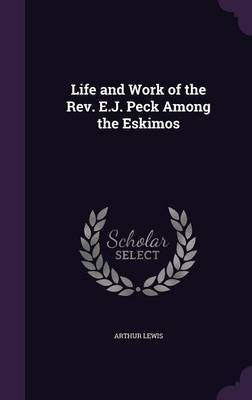 Life and Work of the Rev. E.J. Peck Among the Eskimos(English, Hardcover, Lewis Arthur)