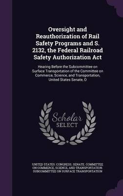 Oversight and Reauthorization of Rail Safety Programs and S. 2132, the Federal Railroad Safety Authorization Act(English, Hardcover, unknown)