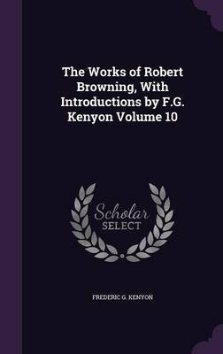 The Works of Robert Browning, With Introductions by F.G. Kenyon Volume 10(English, Hardcover, Kenyon Frederic G)
