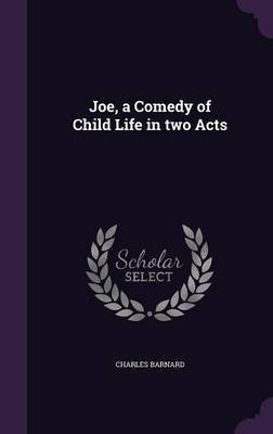 Joe, a Comedy of Child Life in two Acts(English, Hardcover, Barnard Charles)