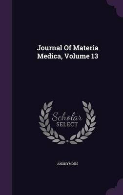 Journal Of Materia Medica, Volume 13(English, Hardcover, Anonymous)