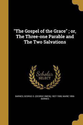 The Gospel of the Grace; or, The Three-one Parable and The Two Salvations(English, Paperback, Barnes Marie 1856-)