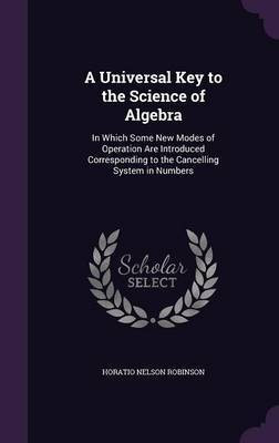 A Universal Key to the Science of Algebra(English, Hardcover, Robinson Horatio Nelson)