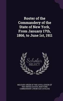Roster of the Commandery of the State of New York, From January 17th, 1866, to June 1st, 1911(English, Hardcover, unknown)