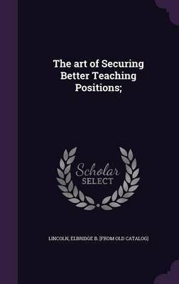 The art of Securing Better Teaching Positions;(English, Hardcover, unknown)