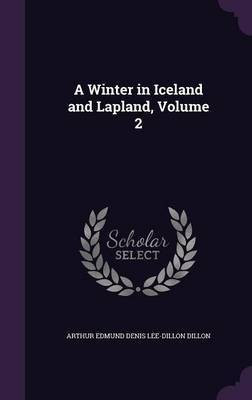 A Winter in Iceland and Lapland, Volume 2(English, Hardcover, Dillon Arthur Edmund Denis Lee-Dillon)