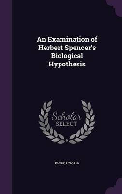 An Examination of Herbert Spencer's Biological Hypothesis(English, Hardcover, Watts Robert)