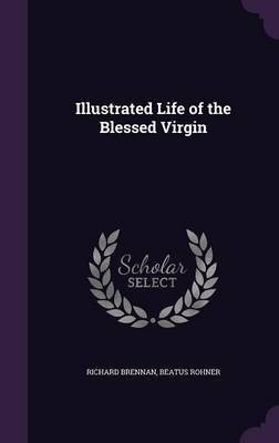 Illustrated Life of the Blessed Virgin(English, Hardcover, Brennan Richard)